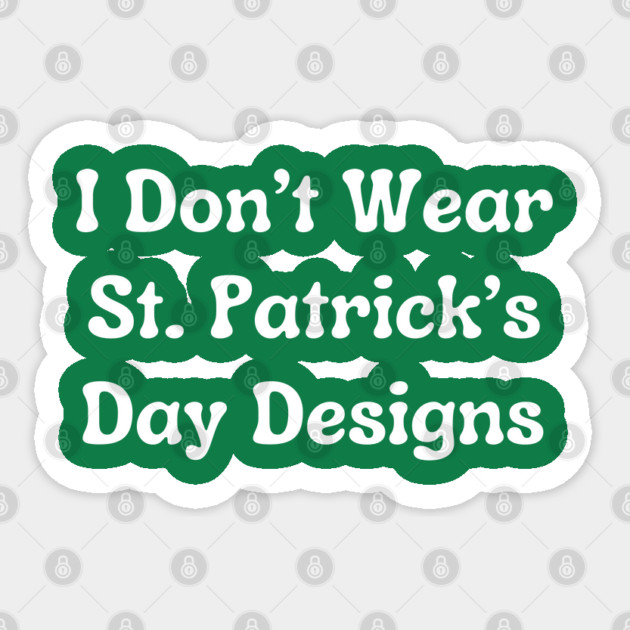 I Don't Wear St. Patrick's Day Designs Sticker by Creatifly Graphic Tees
