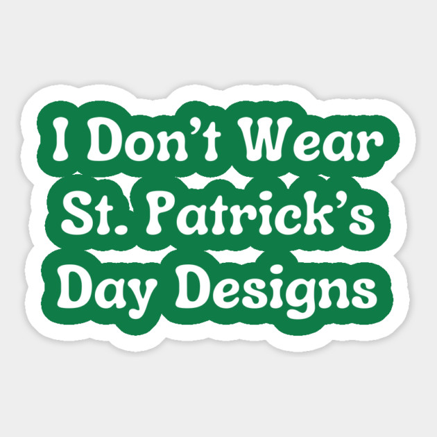 I Don't Wear St. Patrick's Day Designs Magnet by Creatifly Graphic Tees