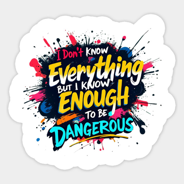 I Don’t Know Everything, But I Know Enough to Be Dangerous Sticker by BA