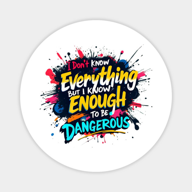 I Don’t Know Everything, But I Know Enough to Be Dangerous Magnet by BA