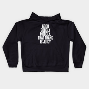 Good googly moogly, that thang is juicy Kids Hoodie