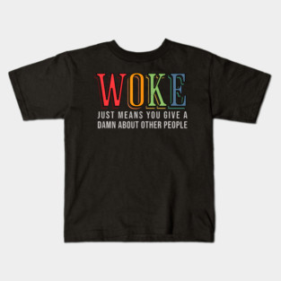 Woke Just Means You Give A Damn About Other People Kids T-Shirt