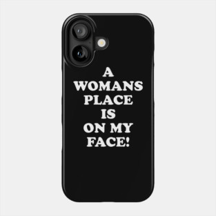 A Womans Place Is On My Face Phone Case