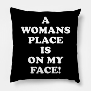A Womans Place Is On My Face Pillow