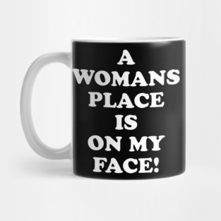 A Womans Place Is On My Face Mug