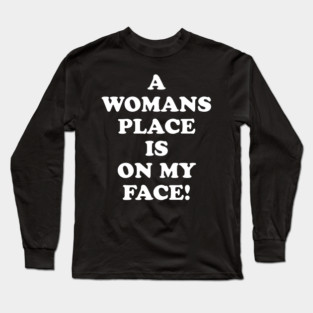 A Womans Place Is On My Face Long Sleeve T-Shirt