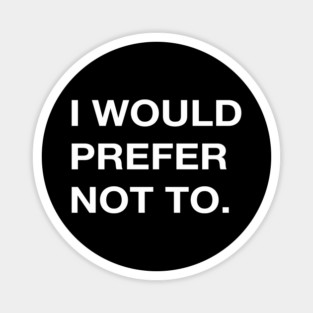 I WOULD PREFER NOT TO. Magnet