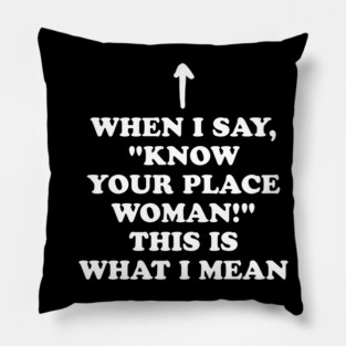 Know Your Place Woman Meaning Pillow