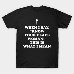 Know Your Place Woman Meaning T-Shirt