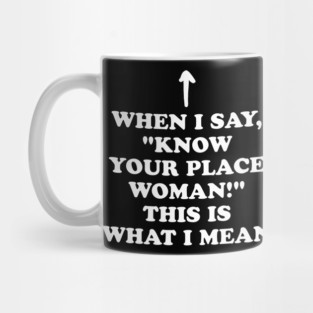 Know Your Place Woman Meaning Mug