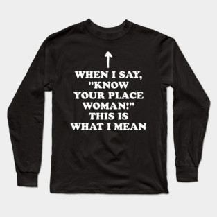 Know Your Place Woman Meaning Long Sleeve T-Shirt