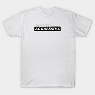 Passive Aggressive T-Shirt