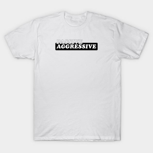 Passive Aggressive T-Shirt by Laura Contarino