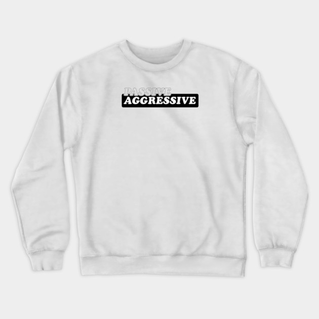 Passive Aggressive Crewneck Sweatshirt by Laura Contarino