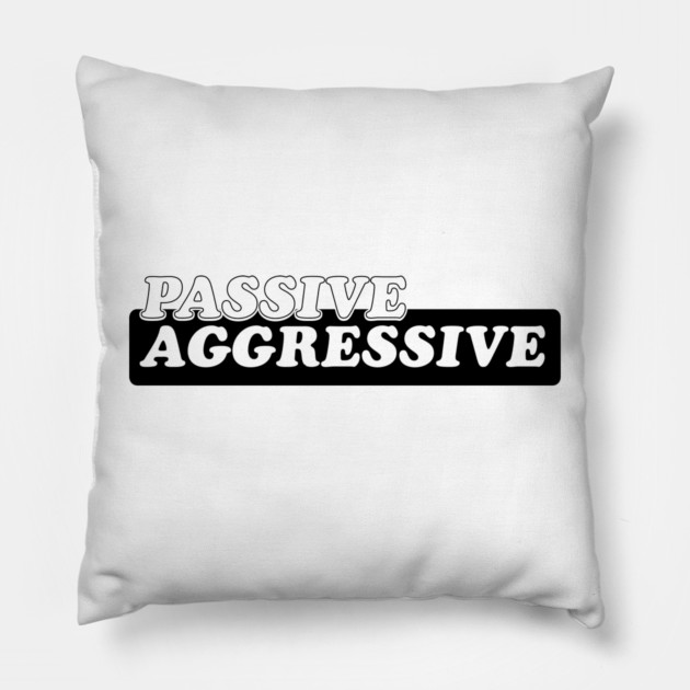 Passive Aggressive Pillow by Laura Contarino