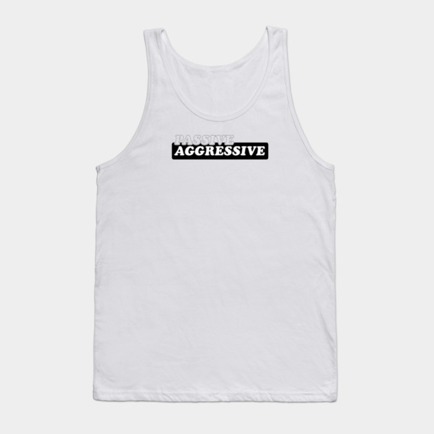 Passive Aggressive Tank Top by Laura Contarino