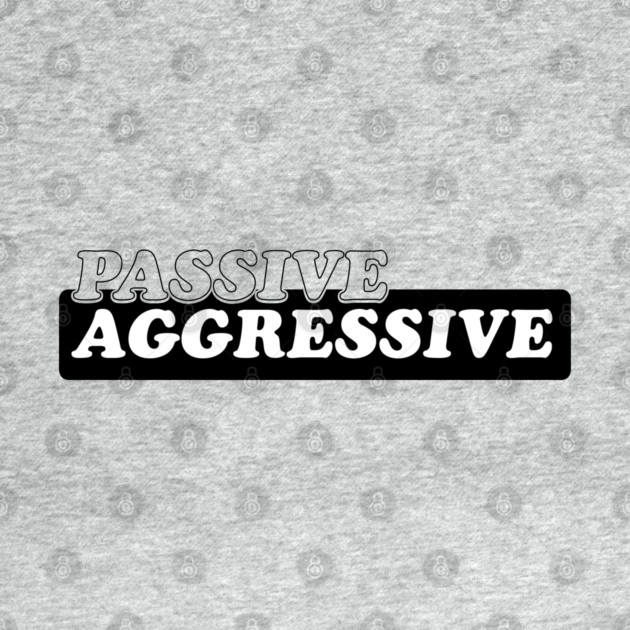 Passive Aggressive by Laura Contarino