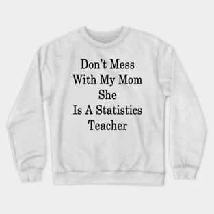Don't Mess With My Mom She Is A Statistics Teacher Crewneck Sweatshirt