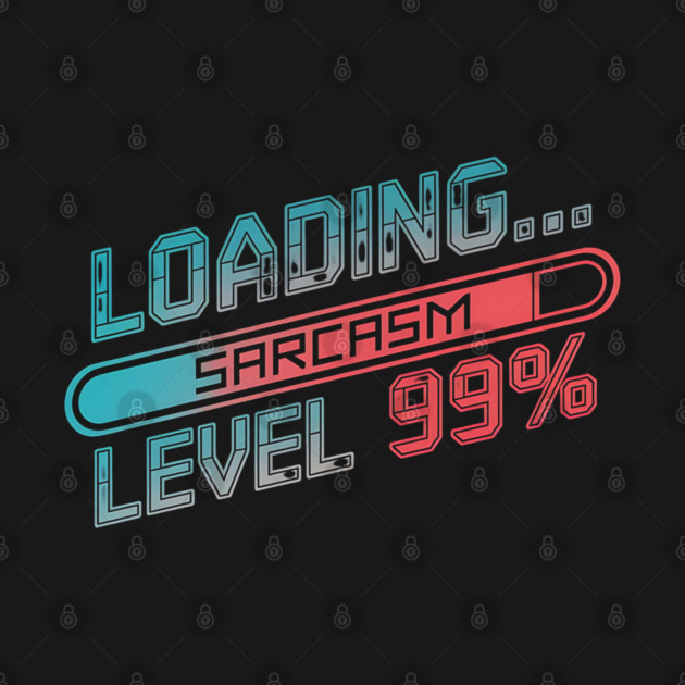 Loading Sarcasm Level 99% - Funny Geek by Stylish Shirt