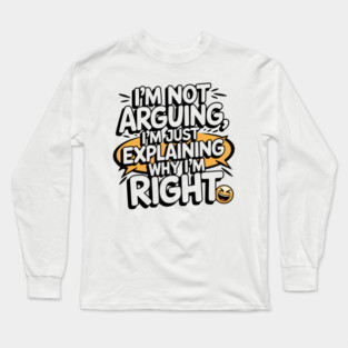 I'm Not Arguing – Funny Sarcastic Quote Long Sleeve T-Shirt