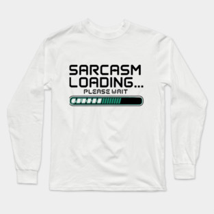 Sarcasm Loading… Please Wait – Funny Tech & Geek Long Sleeve T-Shirt