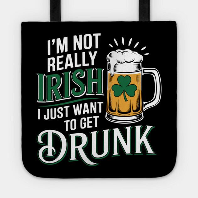 Not Irish Just Want To Get Drunk Funny St. Patrick's Day Tote by Anticorporati