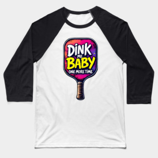 Pickleball: Dink Me Baby One More Time Baseball T-Shirt