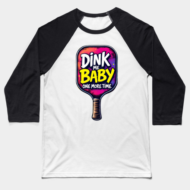 Pickleball: Dink Me Baby One More Time Baseball T-Shirt by BA