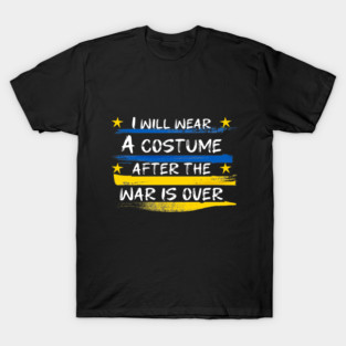 I Will Wear A Costume After The War Is Over T-Shirt