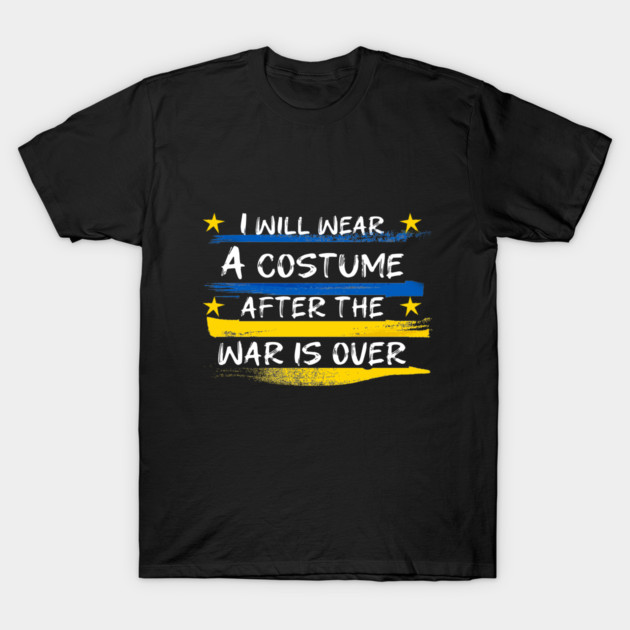 I Will Wear A Costume After The War Is Over T-Shirt by Db Printed