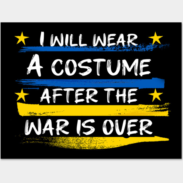 I Will Wear A Costume After The War Is Over Wall Art by Db Printed