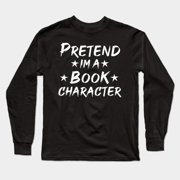 Pretend Im A Book Character Long Sleeve T-Shirt by Db Printed