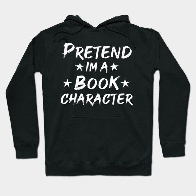 Pretend Im A Book Character Hoodie by Db Printed