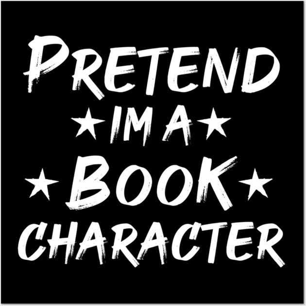 Pretend Im A Book Character Wall Art by Db Printed