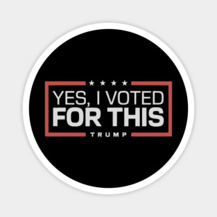 Yes, I Voted for This - Trump 2025 Lovers Magnet