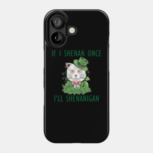 If I Shenan Once I'll Shenanigan Phone Case