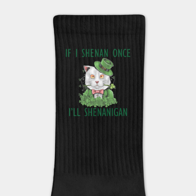 If I Shenan Once I'll Shenanigan by Creatifly Graphic Tees