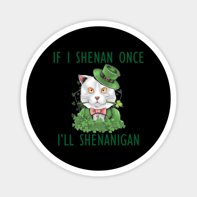 If I Shenan Once I'll Shenanigan Magnet by Creatifly Graphic Tees
