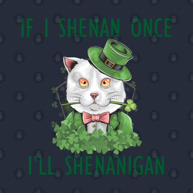If I Shenan Once I'll Shenanigan by Creatifly Graphic Tees
