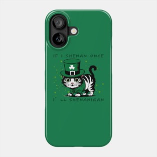 If I Shenan Once I’LL Shenanigan Phone Case