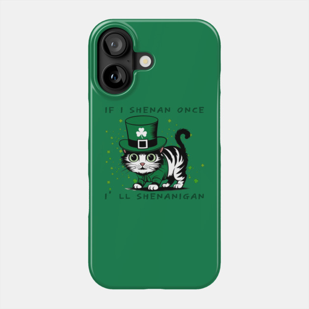 If I Shenan Once I’LL Shenanigan Phone Case by Creatifly Graphic Tees