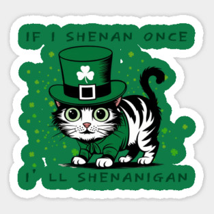 If I Shenan Once I’LL Shenanigan Sticker