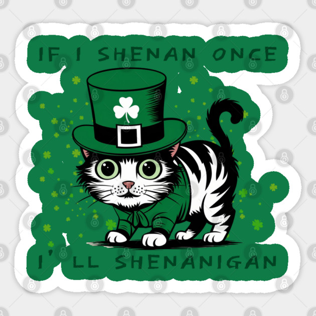 If I Shenan Once I’LL Shenanigan Sticker by Creatifly Graphic Tees