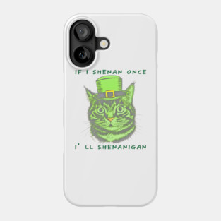 If I Shenan Once I’ll Shenanigan St Patricks Day Funny Cat Phone Case