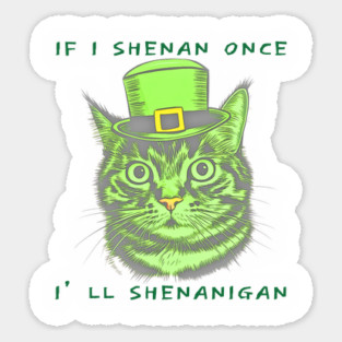 If I Shenan Once I’ll Shenanigan St Patricks Day Funny Cat Sticker