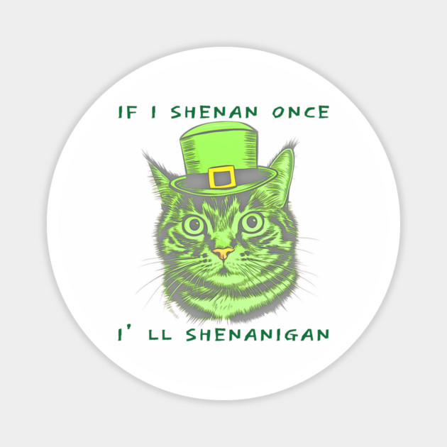If I Shenan Once I’ll Shenanigan St Patricks Day Funny Cat Magnet by Creatifly Graphic Tees