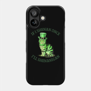 If I Shenan Once I’LL Shenanigan St Patricks Day Funny Cat Phone Case