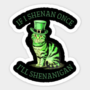 If I Shenan Once I’LL Shenanigan St Patricks Day Funny Cat Sticker