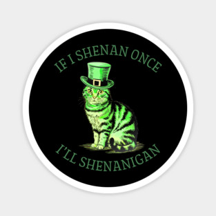 If I Shenan Once I’LL Shenanigan St Patricks Day Funny Cat Magnet