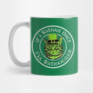 If I Shenan Once I’ll Shenanigan St Patricks Day Funny Cat Mug
